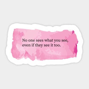 No one sees what you see, even if they see it too. Sticker